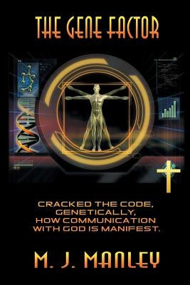 The Gene Factor: Cracked the Code, Genetically, How Communication with God Is Manifest. by Manley, M. J.