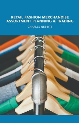 Retail Fashion Merchandise Assortment Planning and Trading by Nesbitt, Charles