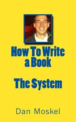 How To Write a Book - The System by Moskel, Dan