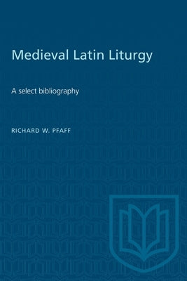 Medieval Latin Liturgy: A select bibliography by Pfaff, Richard