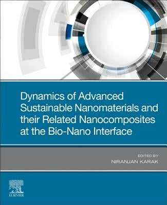 Dynamics of Advanced Sustainable Nanomaterials and Their Related Nanocomposites at the Bio-Nano Interface by Karak, Niranjan