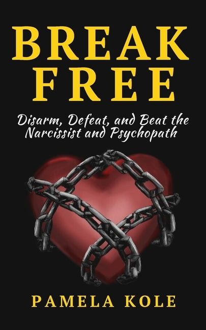 Break Free From The Narcissist and Psychopath: Escape Toxic Relationships and Emotional Manipulation by Kole, Pamela