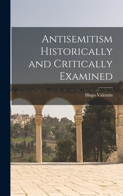Antisemitism Historically and Critically Examined by Valentin, Hugo 1888-1963