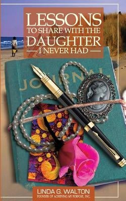 Lessons To Share With The Daughter I Never Had by Walton, Linda