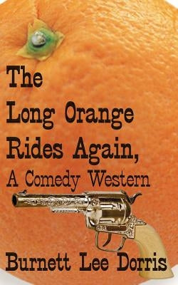 The Long Orange Rides Again, A Comedy Western by Dorris, Burnett Lee