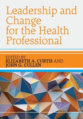 Leadership and Change for the Health Professional by Curtis