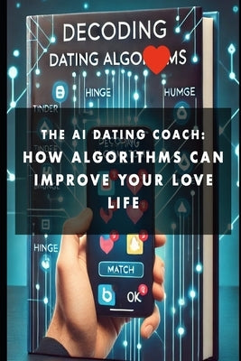The AI dating coach: How Algorithms can improve your love life by Koi, J.