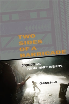 Two Sides of a Barricade: (Dis)Order and Summit Protest in Europe by Scholl, Christian