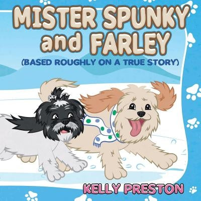Mister Spunky and Farley: (Based Roughly On A True Story) by Preston, Kelly