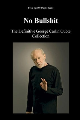 No Bullshit: The Definitive George Carlin Quote Collection by 100 Quotes Series, Spencer