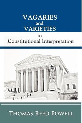 Vagaries and Varieties in Constitutional Interpretation by Freund, Paul a.