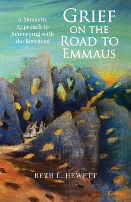 Grief on the Road to Emmaus: A Monastic Approach to Journeying with the Bereaved by Hewett, Beth L.