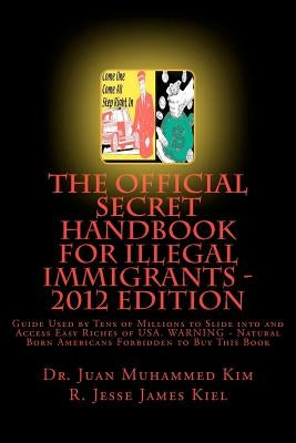 The Official Secret Handbook for Illegal Immigrants - 2012 Edition: Guide Book Successfully Used by Tens of Millions of Illegal Immigrants by Kiel, R. Jesse James