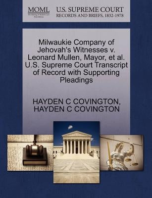 Milwaukie Company of Jehovah's Witnesses V. Leonard Mullen, Mayor, et al. U.S. Supreme Court Transcript of Record with Supporting Pleadings by Covington, Hayden C.