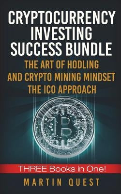 Cryptocurrency Investing Success: Your Guide to Maximizing the Investing Potential of Bitcoin, Ethereum, Altcoins and Other Cryptocurrencies by Quest, Martin