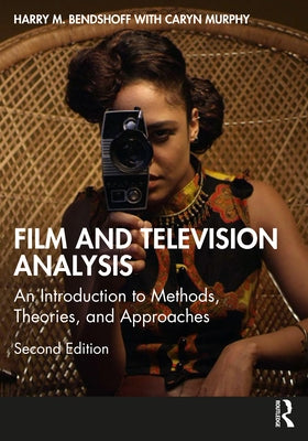 Film and Television Analysis: An Introduction to Methods, Theories, and Approaches by Benshoff, Harry M.