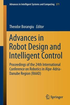 Advances in Robot Design and Intelligent Control: Proceedings of the 24th International Conference on Robotics in Alpe-Adria-Danube Region (Raad) by Borangiu, Theodor