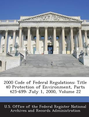 2000 Code of Federal Regulations: Title 40 Protection of Environment, Parts 425-699: July 1, 2000, Volume 22 by U. S. Office of the Federal Register Nat