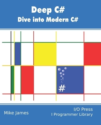 Deep C#: Dive Into Modern C# by James, Mike