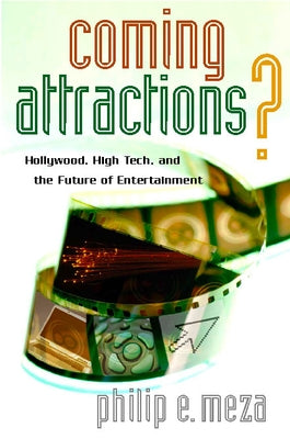 Coming Attractions?: Hollywood, High Tech, and the Future of Entertainment by Meza, Philip E.