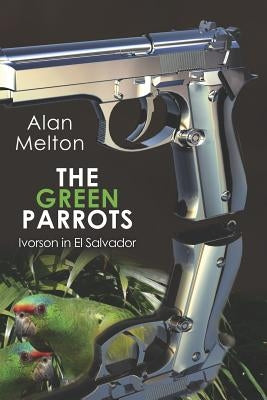 The Green Parrots: Ivorson in El Salvador by Melton, Alan