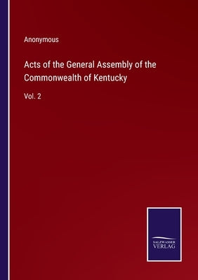 Acts of the General Assembly of the Commonwealth of Kentucky: Vol. 2 by Anonymous