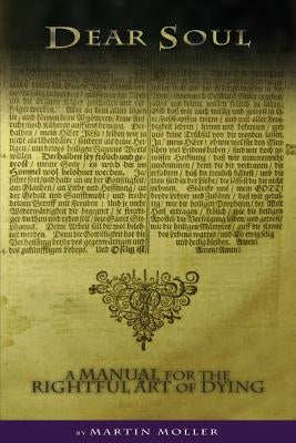 Dear Soul: A Manual for the Rightful Art of Dying by Moller, Martin