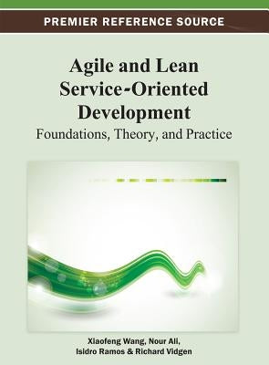 Agile and Lean Service-Oriented Development: Foundations, Theory, and Practice by Wang, Xiaofeng
