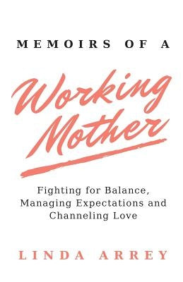 Memoirs of A Working Mother by Arrey, Linda