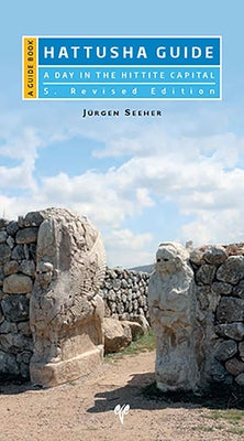 Hattusha Guide: A Day in the Hittite Capital by Seeher, Jurgen
