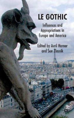 Le Gothic: Influences and Appropriations in Europe and America by Horner, Avril