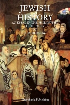 Jewish History: An Essay In The Philosophy Of History by Dubnow, S. M.