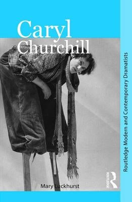 Caryl Churchill: Routledge Modern and Contemporary Dramatists by Luckhurst, Mary