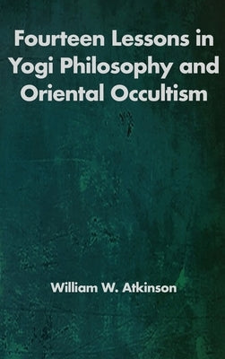 Fourteen Lessons in Yogi Philosophy and Oriental Occultism by Atkinson, William Walker