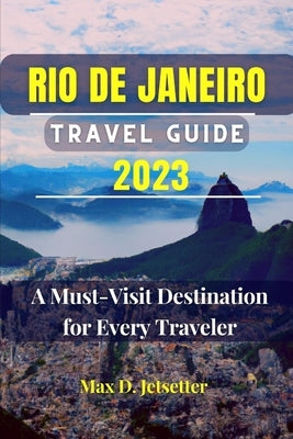 Rio de Janeiro Travel Guide 2023: A Must-Visit Destination for Every Traveler by Jetsetter, Max