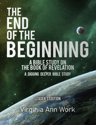 The End of the Beginning: A Bible Study on the Book of Revelation: Leaders Edition by Work, Virginia Ann