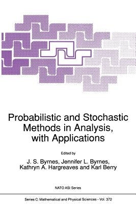 Probabilistic and Stochastic Methods in Analysis, with Applications by Byrnes, J. S.