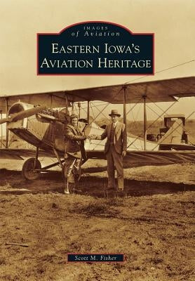 Eastern Iowa's Aviation Heritage by Fisher, Scott M.