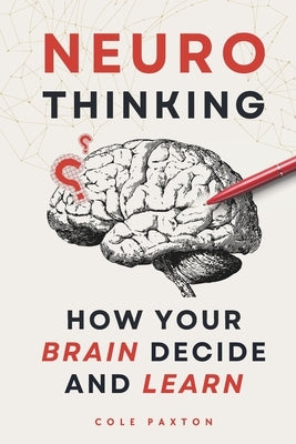 Neuro Thinking: How your Brain Decide and Learn by Paxton, Cole