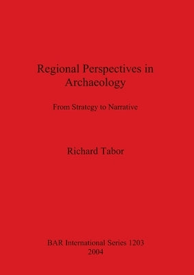 Regional Perspectives in Archaeology: From Strategy to Narrative by Tabor, Richard
