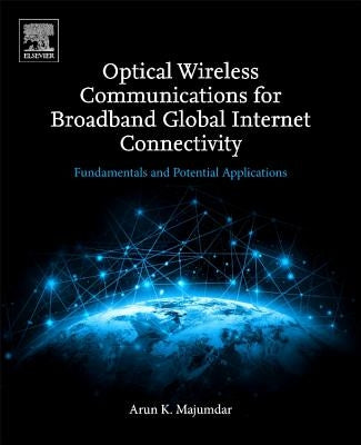 Optical Wireless Communications for Broadband Global Internet Connectivity: Fundamentals and Potential Applications by Majumdar, Arun K.