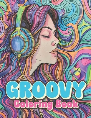 Groovy Coloring Book: Funky & Trippy Psychedelic Retro Pages To Color by Roger, Rattie