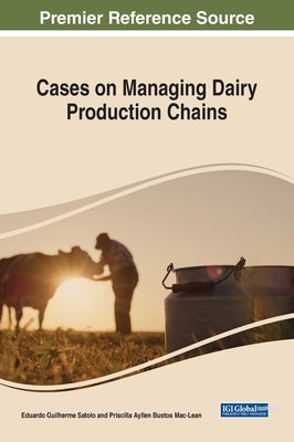 Cases on Managing Dairy Productive Chains by Satolo, Eduardo Guilherme