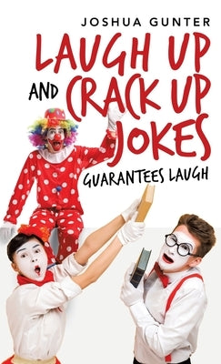 Laugh up and Crack up Jokes: Guarantees Laugh by Gunter, Joshua