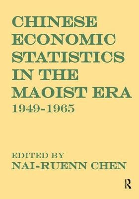 Chinese Economic Statistics in the Maoist Era: 1949-1965 by Chen, Nai-Ruenn