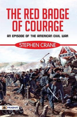 The Red Badge of Courage: An Episode of the American Civil War by Crane, Stephen