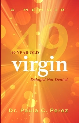 49-Year-Old Virgin: Delayed Not Denied by Perez, Paula C.