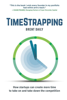 TimeStrapping: How startups can create more time to take on and take down the competition by Neuborne, Ellen