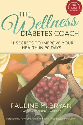 The Wellness Diabetes Coach: 11 Secrets to Improve Your Health in 90 Days by Aaron, Raymond