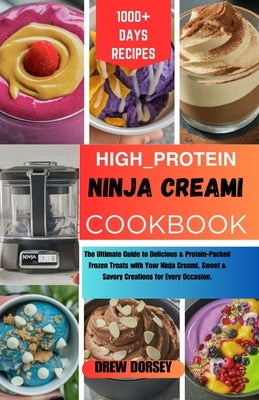 High-Protein Ninja Creami Cookbook: The ultimate guide to delicious & protein- packed frozen treat with your ninja creami, sweet & savory creations fo by Dorsey, Drew